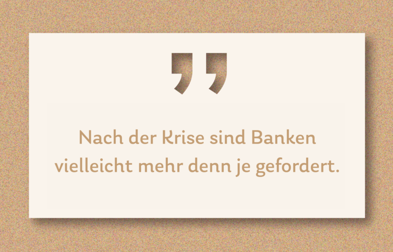 Grafik zum Kommentar mit der Aufschrift "Nach der Krise sind Banken vielleicht mehr denn je gefordert."