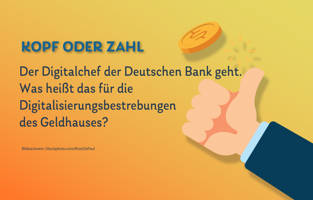 Die Ära Pertlwieser bei der Deutschen Bank geht zu Ende. Was heißt das für die Digitalisierung dort? Grafik zum Daily Kopf oder Zahl