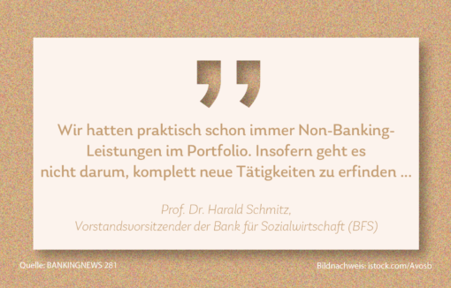 Harald Schmitz, Vorstandsvorsitzender der Bank für Sozialwirtschaft hat im BANKINGNEWS-Interview gesagt, dass die Bank schon immer Non Banking angeboten hat